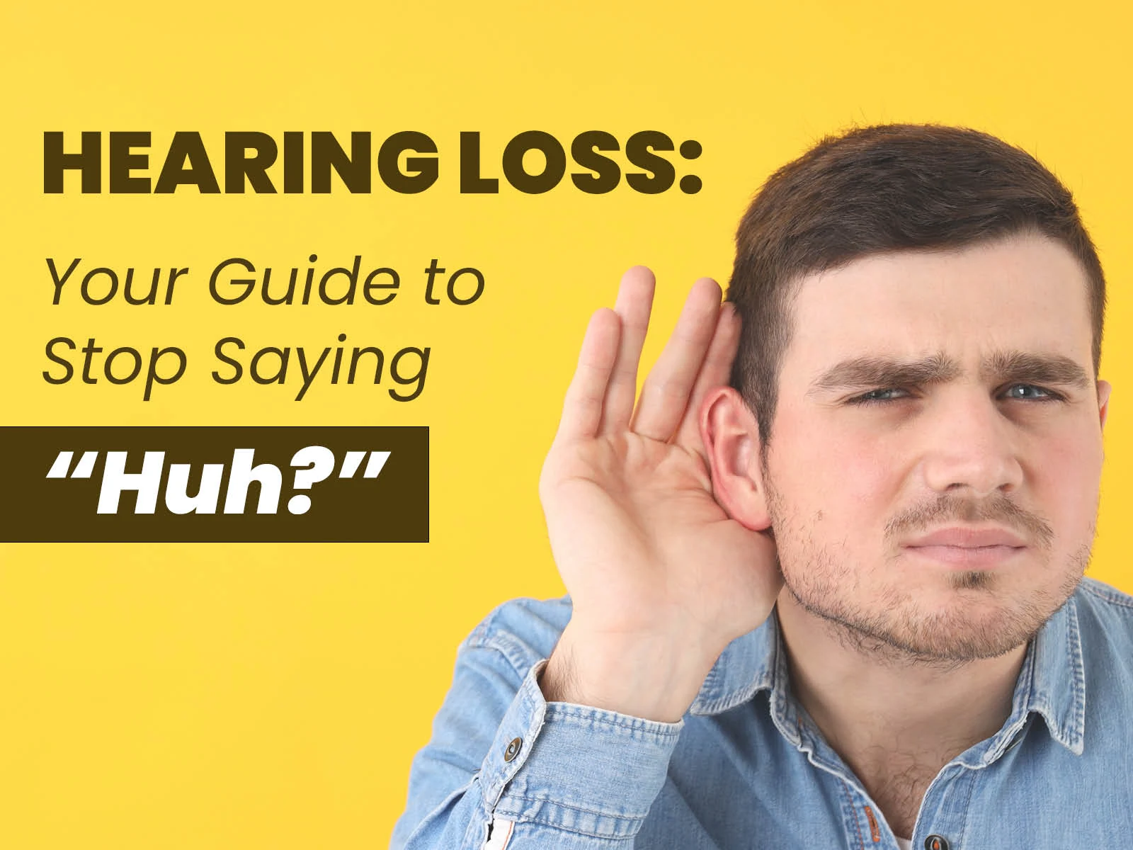 Hearing Loss: Your Guide to Stop Saying "Huh?"